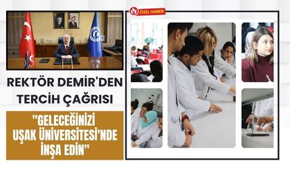 Rektör Demir'den Tercih Çağrısı: "Geleceğinizi Uşak Üniversitesi'nde İnşa Edin"