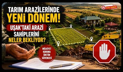 Tarım Arazilerinde Yeni Dönem! Uşak'taki Arazi Sahiplerini Neler Bekliyor?