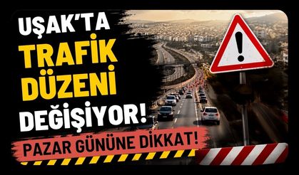 Uşak'ta Trafik Düzeni Değişiyor! Pazar Gününe Dikkat!