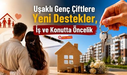 Uşaklı Genç Çiftlere Yeni Destekler, İş ve Konutta Öncelik