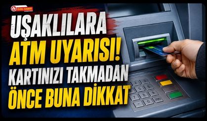 Uşaklılara ATM Uyarısı! Kartınızı Takmadan Önce Buna Dikkat