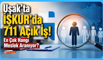 Uşak'ta İŞKUR'da 711 Açık İş! En Çok Hangi Meslek Aranıyor?