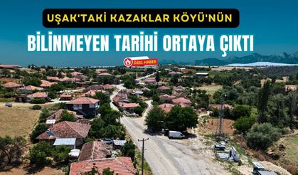 Uşak'taki Kazaklar Köyü'nün Bilinmeyen Tarihi Ortaya Çıktı