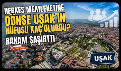 Herkes Memleketine Dönse Uşak’ın Nüfusu Kaç Olurdu? Rakam Şaşırttı