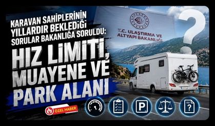 Karavan Sahiplerinin Yıllardır Beklediği Sorular Bakanlığa Soruldu: Hız Limiti, Muayene ve Park Alanı
