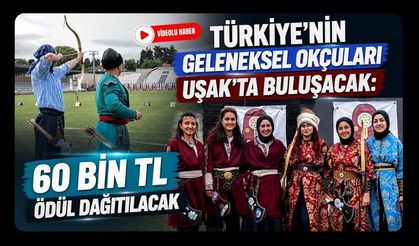 Türkiye’nin Geleneksel Okçuları Uşak’ta Buluşacak: 60 Bin TL Ödül Dağıtılacak