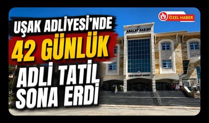 Uşak Adliyesi’nde 42 Günlük Adli Tatil Sona Erdi