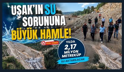 Uşak'ın Su Sorununa Büyük Hamle! Yılda 2,17 Milyon Metreküp Su Aktarılacak