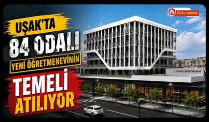Uşak’ta 84 Odalı Yeni Öğretmenevinin Temeli Atılıyor