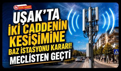 Uşak’ta İki Caddenin Kesişimine Baz İstasyonu Kararı! Meclisten Geçti