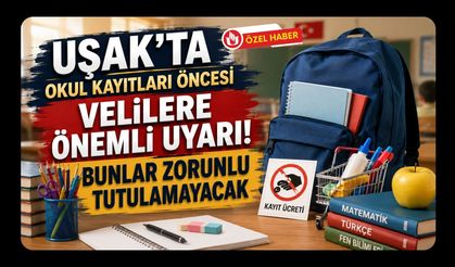Uşak'ta Okul Kayıtları Öncesi Velilere Önemli Uyarı! Bunlar Zorunlu Tutulamayacak