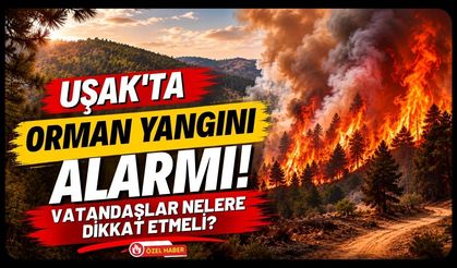 Uşak'ta Orman Yangını Alarmı! Vatandaşlar Nelere Dikkat Etmeli?