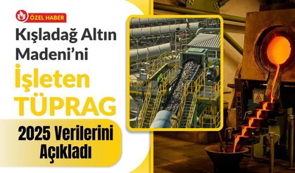 Kışladağ Altın Madeni’ni İşleten TÜPRAG 2025 Verilerini Açıkladı