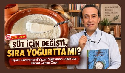 “Süt İçin Değişti, Sıra Yoğurtta mı? Uşaklı Gastronomi Yazarı Süleyman Dilsiz’den Dikkat Çeken Öneri”