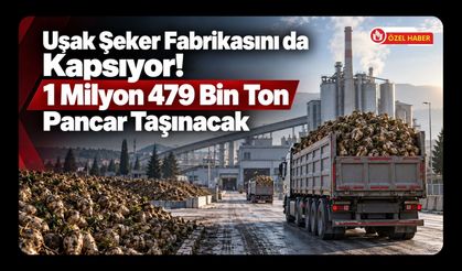 Uşak Şeker Fabrikasını da Kapsıyor! 1 Milyon 479 Bin Ton Pancar Taşınacak