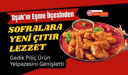 Uşak’ın Eşme İlçesinden Sofralara Yeni Çıtır Lezzet, Gedik Piliç Ürün Yelpazesini Genişletti