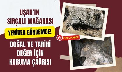 Uşak’ın Sırçalı Mağarası Yeniden Gündemde! Doğal ve Tarihi Değer İçin Koruma Çağrısı