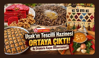 Uşak’ın Tescilli Hazinesi Ortaya Çıktı! Bu Ürünlerin Kaçını Biliyorsunuz?