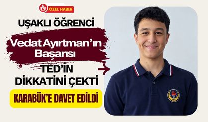 Uşaklı Öğrenci Vedat Ayırtman’ın Başarısı TED’in Dikkatini Çekti, Karabük’e Davet Edildi