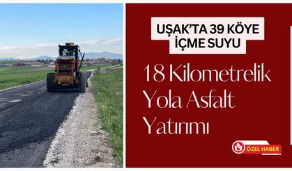 Uşak’ta 39 Köye İçme Suyu, 18 Kilometrelik Yola Asfalt Yatırımı