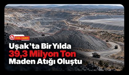 Uşak’ta Bir Yılda 39,3 Milyon Ton Maden Atığı Oluştu