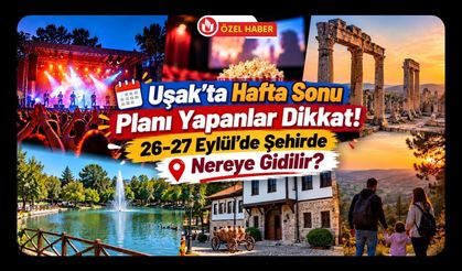 Uşak’ta Hafta Sonu Planı Yapanlar Dikkat! 26-27 Eylül’de Şehirde Nereye Gidilir?