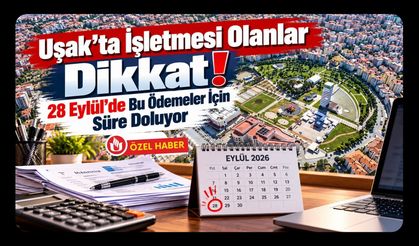 Uşak’ta İşletmesi Olanlar Dikkat! 28 Eylül’de Bu Ödemeler İçin Süre Doluyor