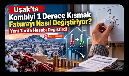 Uşak’ta Kombiyi 1 Derece Kısmak Faturayı Nasıl Değiştiriyor? Yeni Tarife Hesabı Değiştirdi