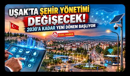 Uşak’ta Şehir Yönetimi Değişecek! 2030’a Kadar Yeni Dönem Başlıyor