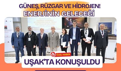 Güneş, Rüzgar ve Hidrojen! Enerjinin Geleceği Uşak’ta Konuşuldu
