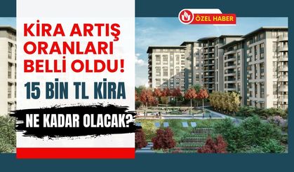 Kira Artış Oranları Belli Oldu! 15 Bin TL Kira Ne Kadar Olacak?