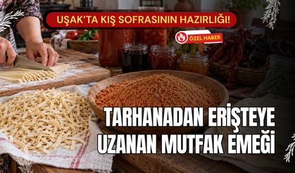 Uşak’ta Kış Sofrasının Hazırlığı! Tarhanadan Erişteye Uzanan Mutfak Emeği