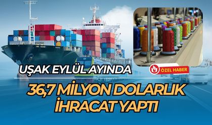Uşak Eylül Ayında 36,7 Milyon Dolarlık İhracat Yaptı