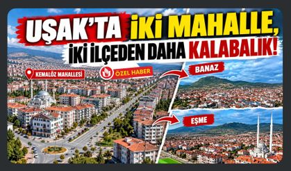 Uşak’ın En Kalabalık Mahallesi İki İlçeyi Geride Bıraktı! İşte İlçe ve Mahallelerin Nüfusu