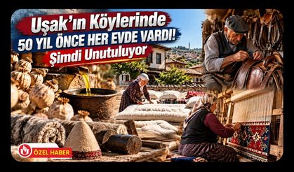 Uşak’ın Köylerinde 50 Yıl Önce Her Evde Vardı! Şimdi Unutuluyor