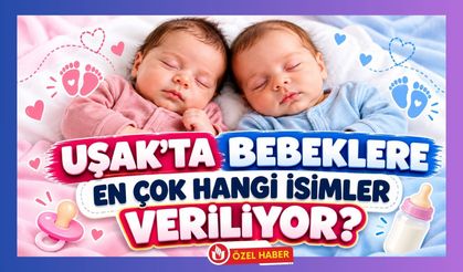 Uşak’ta Bebeklere En Çok Hangi İsimler Veriliyor?