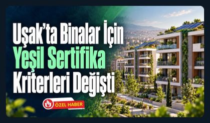 Uşak’ta Binalar İçin Yeşil Sertifika Kriterleri Değişti! Enerji, Su ve Yaşam Kalitesi Mercek Altında