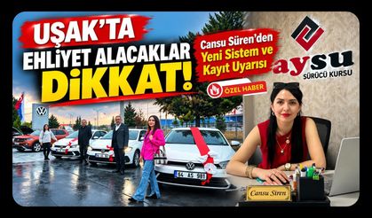 Uşak'ta Ehliyet Alacaklar, Cansu Süren'den Yeni Sistem ve Kayıt Uyarısı