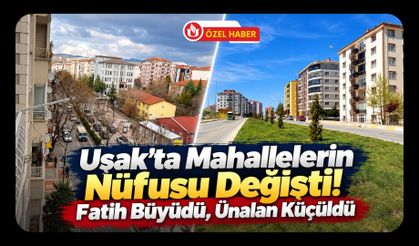 Uşak’ta Mahallelerin Nüfusu Değişti! Fatih Büyüdü, Ünalan Küçüldü