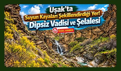 Uşak’ta Suyun Kayaları Şekillendirdiği Yer! Dipsiz Vadisi ve Şelalesi