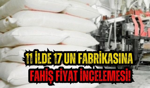 11 ilde 17 un fabrikasına fahiş fiyat incelemesi!