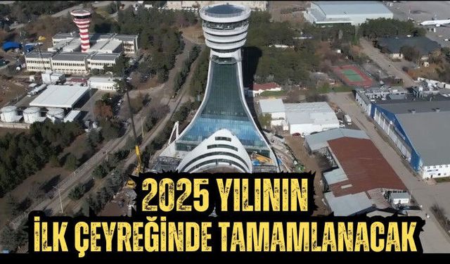 2025 YILININ İLK ÇEYREĞİNDE TAMAMLANACAK