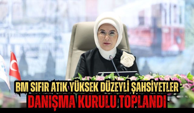 BM SIFIR ATIK YÜKSEK DÜZEYLİ ŞAHSİYETLER DANIŞMA KURULU TOPLANDI