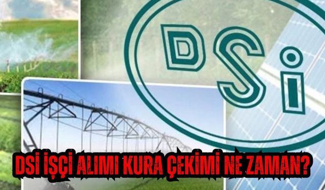 DSİ işçi alımı kura çekimi ne zaman?