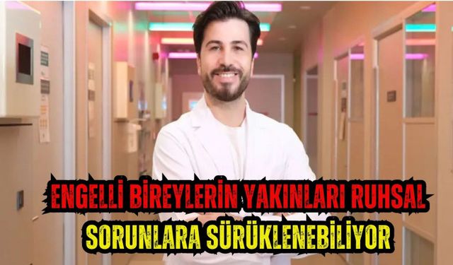 Engelli bireylerin yakınları ruhsal sorunlara sürüklenebiliyor