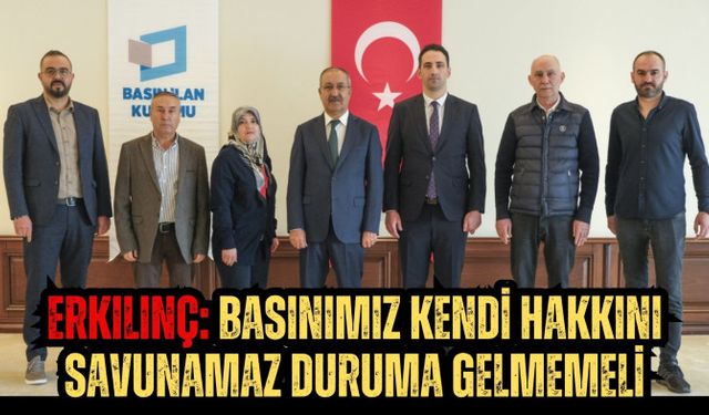 Erkılınç: Basınımız kendi hakkını savunamaz duruma gelmemeli