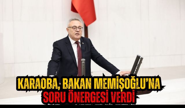 Karaoba, Bakan Memişoğlu’na Soru Önergesi Verdi