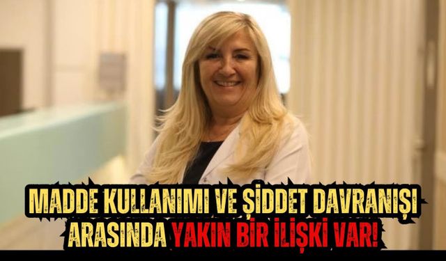 Madde kullanımı ve şiddet davranışı arasında yakın bir ilişki var!