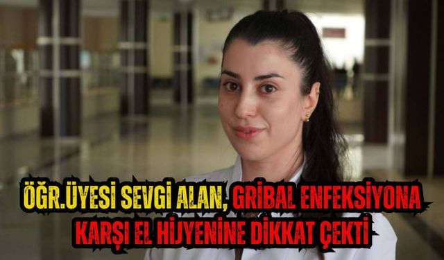 Öğr.Üyesi Sevgi Alan, Gribal enfeksiyona karşı el hijyenine dikkat çekti  - Videolu Haber