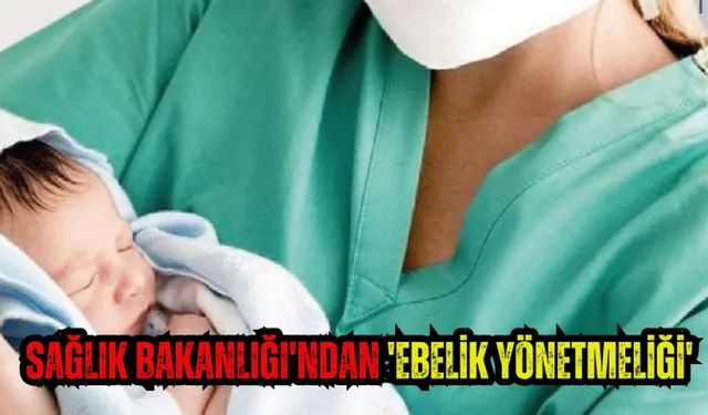 SAĞLIK BAKANLIĞI'NDAN 'EBELİK YÖNETMELİĞİ'